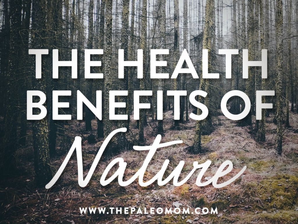 The Health Benefits Of Nature - The Paleo Mom