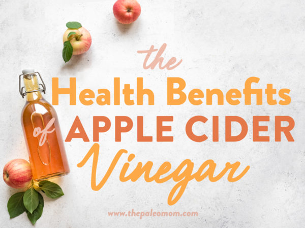 The Health Benefits of Apple Cider Vinegar - The Paleo Mom