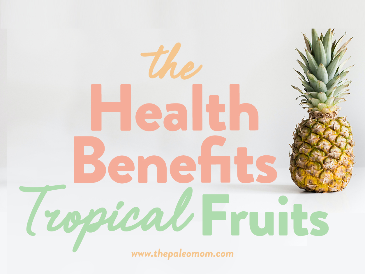 The Health Benefits Of Tropical Fruits The Paleo Mom