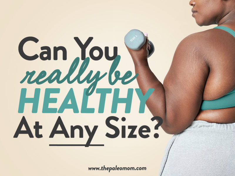 Can You Really Be Healthy at Any Size? - The Paleo Mom